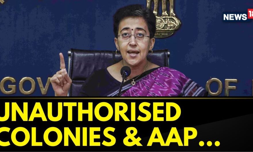 ‘The AAP Government Has Brought Relief To Residents Of Unauthorized Colonies,’ Says Atishi | News18