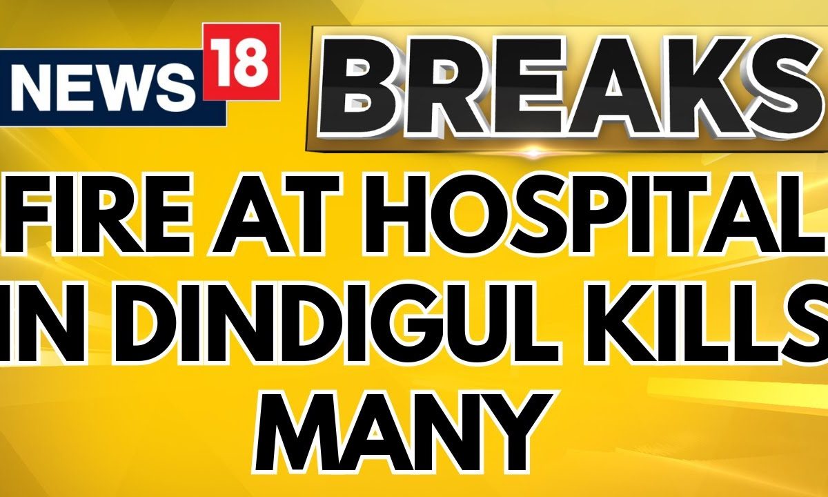 A Fire At A Private Hospital In Tamil Nadu’s Dindigul On Thursday Night Claimed 6 Lives | News18
