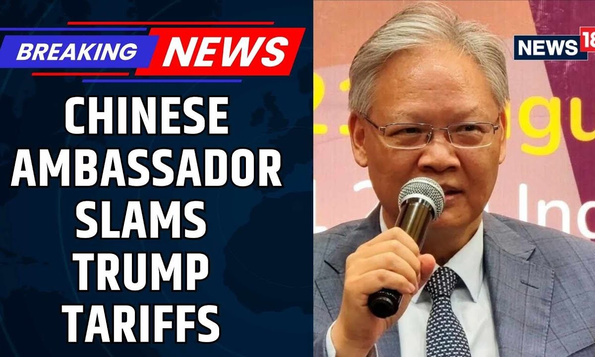 Chinese Ambassador Backs India, Calls Trump Tariffs Unfair And Unreasonable | India US | News18