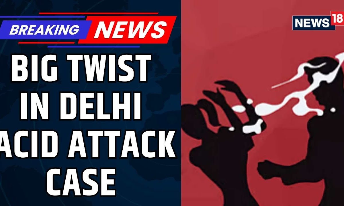 Delhi Acid Attack Twist: Woman’s Father Accused Of Framing Main Suspect | Delhi Crime | News18